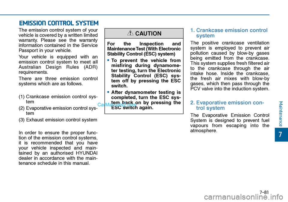 Hyundai Sonata 2016 Owners Manual - RHD (UK, Australia) 7-81
7
Maintenance
EMISSION CONTROL SYSTEM
The emission control system of your
vehicle is covered by a written limited
warranty. Please see the warranty
information contained in the Service
Passport i Hyundai Sonata 2016 Owners Manual - RHD (UK, Australia) 7-81
7
Maintenance
EMISSION CONTROL SYSTEM
The emission control system of your
vehicle is covered by a written limited
warranty. Please see the warranty
information contained in the Service
Passport i