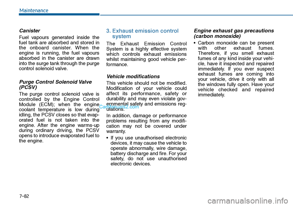 Hyundai Sonata 2016 Owners Manual - RHD (UK, Australia) 7-82
Maintenance
Canister
Fuel vapours generated inside the
fuel tank are absorbed and stored in
the onboard canister. When the
engine is running, the fuel vapours
absorbed in the canister are drawn
i Hyundai Sonata 2016 Owners Manual - RHD (UK, Australia) 7-82
Maintenance
Canister
Fuel vapours generated inside the
fuel tank are absorbed and stored in
the onboard canister. When the
engine is running, the fuel vapours
absorbed in the canister are drawn
i