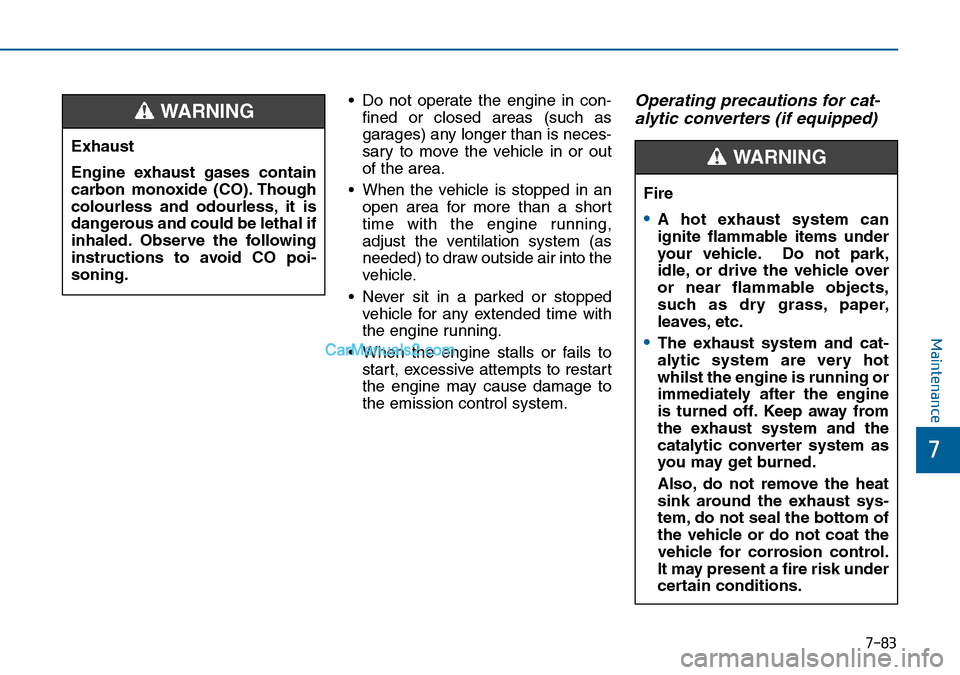Hyundai Sonata 2016 Owners Manual - RHD (UK, Australia) 7-83
7
Maintenance
• Do not operate the engine in con-
fined or closed areas (such as
garages) any longer than is neces-
sary to move the vehicle in or out
of the area.
• When the vehicle is stopp Hyundai Sonata 2016 Owners Manual - RHD (UK, Australia) 7-83
7
Maintenance
• Do not operate the engine in con-
fined or closed areas (such as
garages) any longer than is neces-
sary to move the vehicle in or out
of the area.
• When the vehicle is stopp