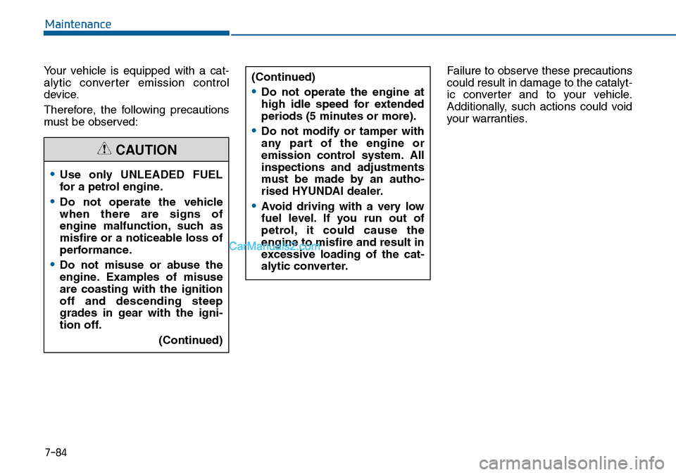 Hyundai Sonata 2016 Owners Manual - RHD (UK, Australia) 7-84
Maintenance
Your vehicle is equipped with a cat-
alytic converter emission control
device.
Therefore, the following precautions
must be observed:Failure to observe these precautions
could result Hyundai Sonata 2016 Owners Manual - RHD (UK, Australia) 7-84
Maintenance
Your vehicle is equipped with a cat-
alytic converter emission control
device.
Therefore, the following precautions
must be observed:Failure to observe these precautions
could result