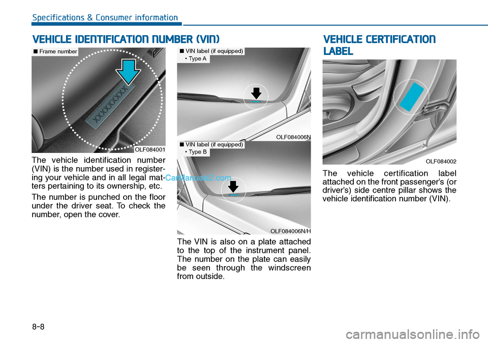 Hyundai Sonata 2016 Owners Manual - RHD (UK, Australia) 8-8
Specifications & Consumer information
The vehicle identification number
(VIN) is the number used in register-
ing your vehicle and in all legal mat-
ters pertaining to its ownership, etc.
The numb Hyundai Sonata 2016 Owners Manual - RHD (UK, Australia) 8-8
Specifications & Consumer information
The vehicle identification number
(VIN) is the number used in register-
ing your vehicle and in all legal mat-
ters pertaining to its ownership, etc.
The numb