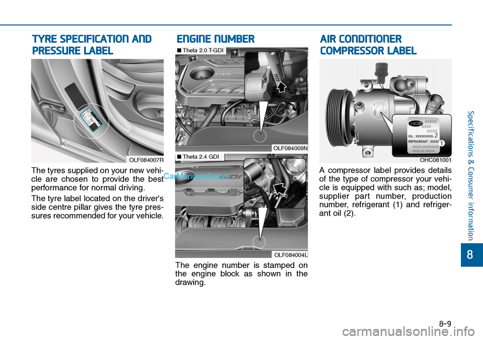 Hyundai Sonata 2016 Owners Manual - RHD (UK, Australia) 8-9
8
Specifications & Consumer information
The tyres supplied on your new vehi-
cle are chosen to provide the best
performance for normal driving.
The tyre label located on the drivers
side centre p Hyundai Sonata 2016 Owners Manual - RHD (UK, Australia) 8-9
8
Specifications & Consumer information
The tyres supplied on your new vehi-
cle are chosen to provide the best
performance for normal driving.
The tyre label located on the drivers
side centre p