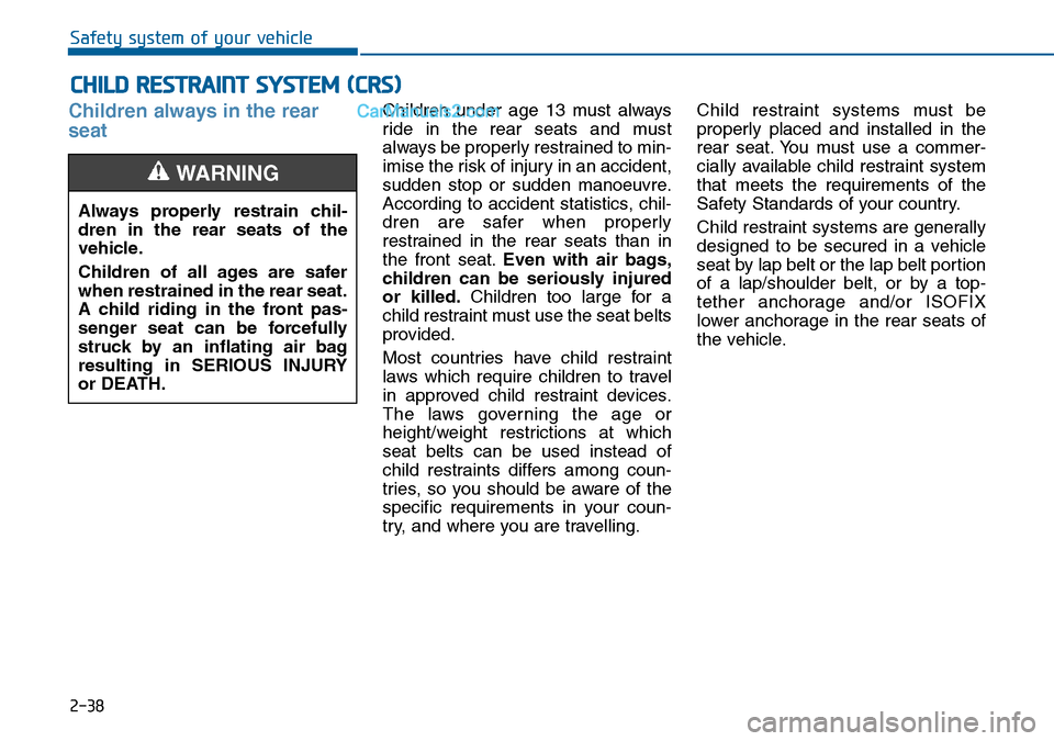 Hyundai Sonata 2016 - RHD (UK, Australia) Workshop Manual 2-38
Safety system of your vehicle
Children always in the rear
seatChildren under age 13 must always
ride in the rear seats and must
always be properly restrained to min-
imise the risk of injury in a Hyundai Sonata 2016 - RHD (UK, Australia) Workshop Manual 2-38
Safety system of your vehicle
Children always in the rear
seatChildren under age 13 must always
ride in the rear seats and must
always be properly restrained to min-
imise the risk of injury in a