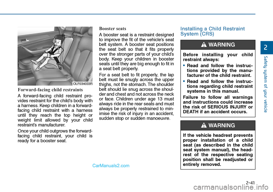 Hyundai Sonata 2016  Owners Manual - RHD (UK, Australia) 2-41
Safety system of your vehicle
2
Forward-facing child restraints
A forward-facing child restraint pro-
vides restraint for the child’s body with
a harness. Keep children in a forward-
facing chi