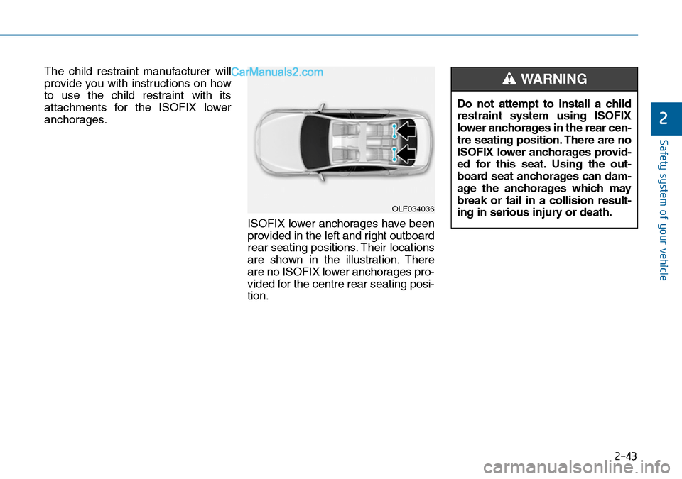 Hyundai Sonata 2016 - RHD (UK, Australia) Workshop Manual 2-43
Safety system of your vehicle
2
The child restraint manufacturer will
provide you with instructions on how
to use the child restraint with its
attachments for the ISOFIX lower
anchorages.
ISOFIX Hyundai Sonata 2016 - RHD (UK, Australia) Workshop Manual 2-43
Safety system of your vehicle
2
The child restraint manufacturer will
provide you with instructions on how
to use the child restraint with its
attachments for the ISOFIX lower
anchorages.
ISOFIX