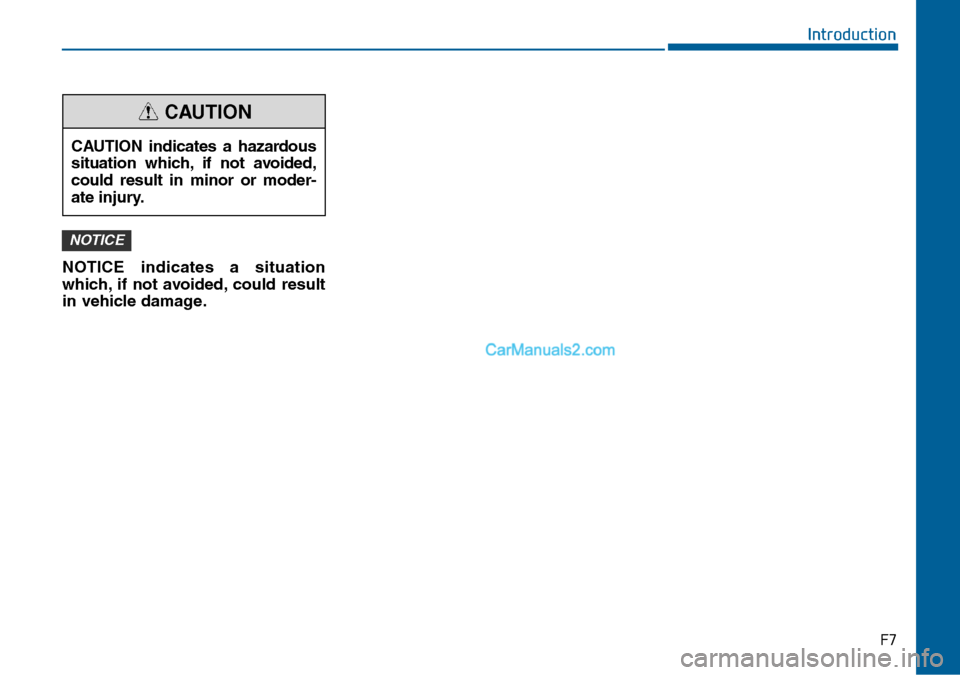 Hyundai Sonata 2016  Owners Manual - RHD (UK, Australia) F7
Introduction
NOTICE indicates a situation
which, if not avoided, could result
in vehicle damage.
NOTICE
CAUTION indicates a hazardous
situation which, if not avoided,
could result in minor or moder