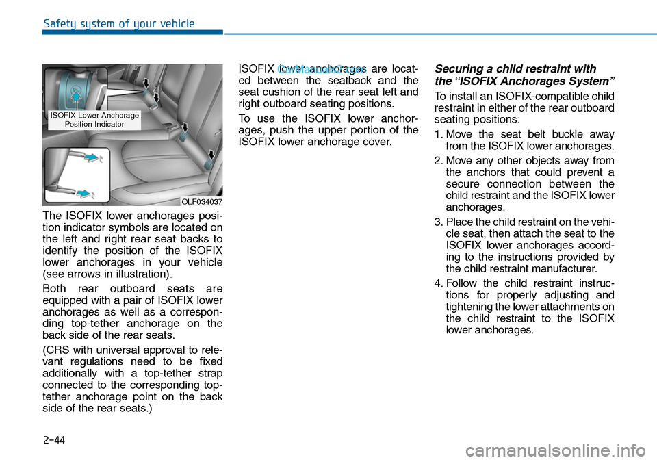 Hyundai Sonata 2016 - RHD (UK, Australia) Repair Manual 2-44
Safety system of your vehicle
The ISOFIX lower anchorages posi-
tion indicator symbols are located on
the left and right rear seat backs to
identify the position of the ISOFIX
lower anchorages in Hyundai Sonata 2016 - RHD (UK, Australia) Repair Manual 2-44
Safety system of your vehicle
The ISOFIX lower anchorages posi-
tion indicator symbols are located on
the left and right rear seat backs to
identify the position of the ISOFIX
lower anchorages in