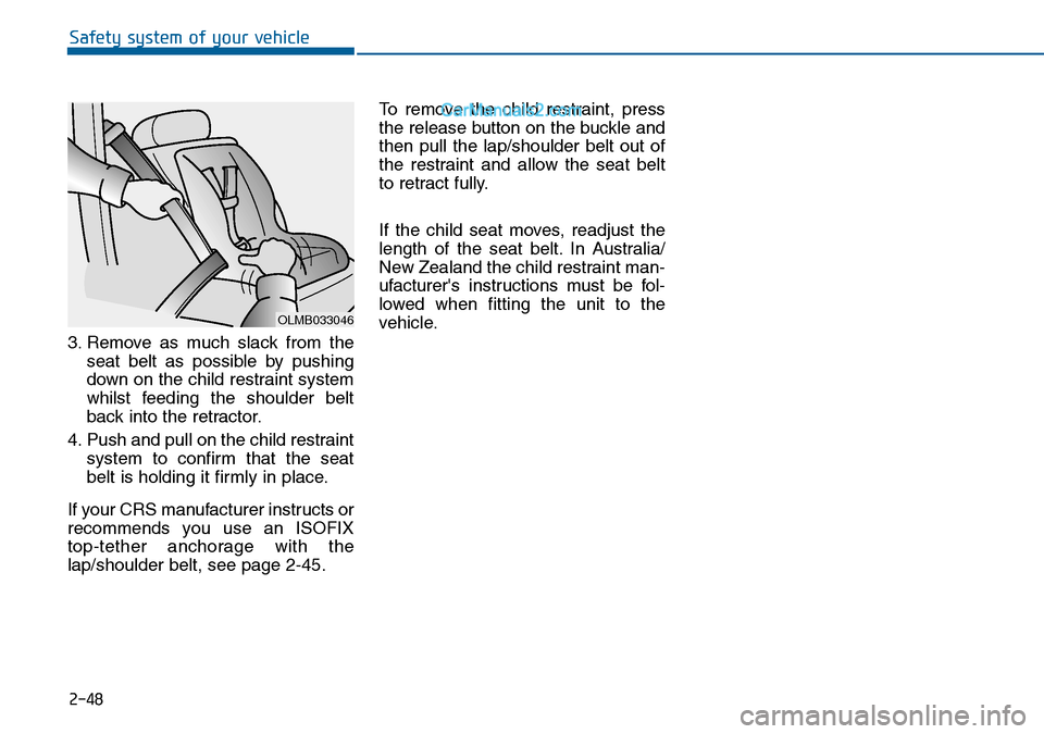 Hyundai Sonata 2016 - RHD (UK, Australia) Repair Manual 2-48
Safety system of your vehicle
3. Remove as much slack from the
seat belt as possible by pushing
down on the child restraint system
whilst feeding the shoulder belt
back into the retractor.
4. Pus Hyundai Sonata 2016 - RHD (UK, Australia) Repair Manual 2-48
Safety system of your vehicle
3. Remove as much slack from the
seat belt as possible by pushing
down on the child restraint system
whilst feeding the shoulder belt
back into the retractor.
4. Pus
