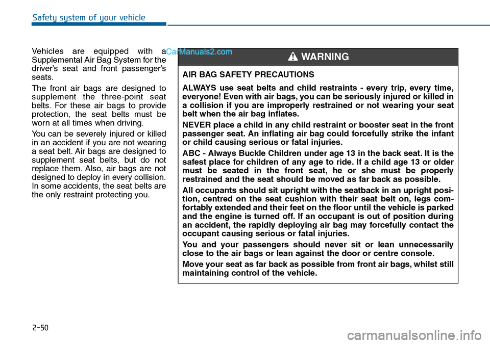 Hyundai Sonata 2016 - RHD (UK, Australia) Repair Manual 2-50
Safety system of your vehicle
Vehicles are equipped with a
Supplemental Air Bag System for the
driver’s seat and front passenger’s
seats.
The front air bags are designed to
supplement the thr Hyundai Sonata 2016 - RHD (UK, Australia) Repair Manual 2-50
Safety system of your vehicle
Vehicles are equipped with a
Supplemental Air Bag System for the
driver’s seat and front passenger’s
seats.
The front air bags are designed to
supplement the thr