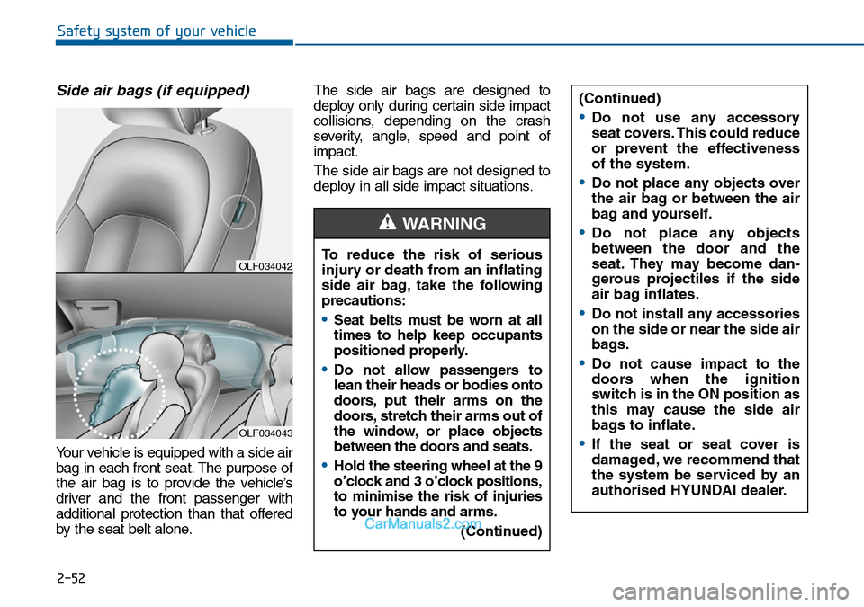 Hyundai Sonata 2016 - RHD (UK, Australia) Repair Manual 2-52
Safety system of your vehicle
Side air bags (if equipped)
Your vehicle is equipped with a side air
bag in each front seat. The purpose of
the air bag is to provide the vehicle’s
driver and the Hyundai Sonata 2016 - RHD (UK, Australia) Repair Manual 2-52
Safety system of your vehicle
Side air bags (if equipped)
Your vehicle is equipped with a side air
bag in each front seat. The purpose of
the air bag is to provide the vehicle’s
driver and the