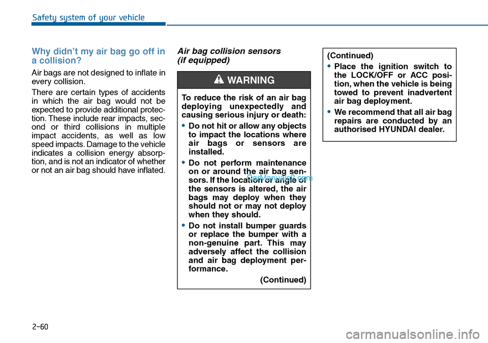 Hyundai Sonata 2016 Owners Manual - RHD (UK, Australia) 2-60
Safety system of your vehicle
Why didn’t my air bag go off in
a collision?
Air bags are not designed to inflate in
every collision.
There are certain types of accidents
in which the air bag wou Hyundai Sonata 2016 Owners Manual - RHD (UK, Australia) 2-60
Safety system of your vehicle
Why didn’t my air bag go off in
a collision?
Air bags are not designed to inflate in
every collision.
There are certain types of accidents
in which the air bag wou