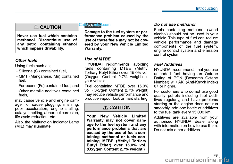 Hyundai Sonata 2016  Owners Manual - RHD (UK, Australia) F9
Introduction
Other fuels 
Using fuels such as;
- Silicone (Si) contained fuel,
- MMT (Manganese, Mn) contained
fuel,
- Ferrocene (Fe) contained fuel, and
- Other metallic additives contained
fuels,