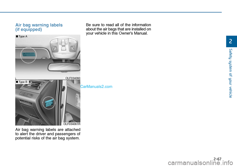 Hyundai Sonata 2016   - RHD (UK, Australia) Manual Online 2-67
Safety system of your vehicle
2
Air bag warning labels 
(if equipped) 
Air bag warning labels are attached
to alert the driver and passengers of
potential risks of the air bag system.Be sure to r