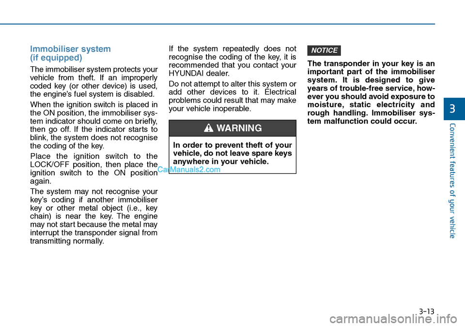 Hyundai Sonata 2016  Owners Manual - RHD (UK, Australia) 3-13
Convenient features of your vehicle
3
Immobiliser system 
(if equipped)
The immobiliser system protects your
vehicle from theft. If an improperly
coded key (or other device) is used,
the engine�