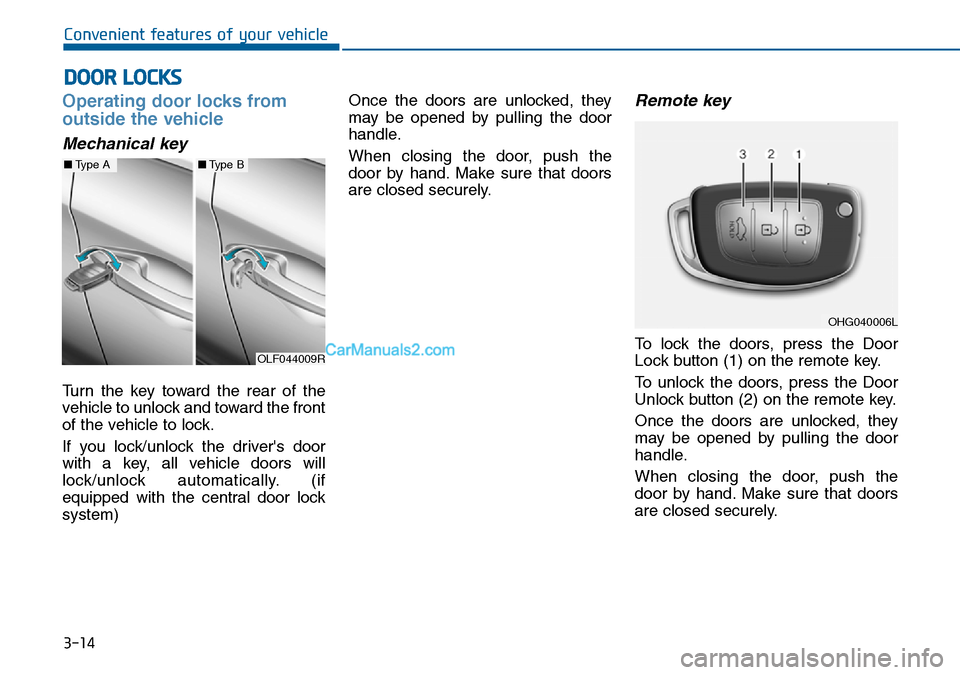 Hyundai Sonata 2016 Owners Manual - RHD (UK, Australia) 3-14
Convenient features of your vehicle
Operating door locks from
outside the vehicle
Mechanical key
Turn the key toward the rear of the
vehicle to unlock and toward the front
of the vehicle to lock Hyundai Sonata 2016 Owners Manual - RHD (UK, Australia) 3-14
Convenient features of your vehicle
Operating door locks from
outside the vehicle
Mechanical key
Turn the key toward the rear of the
vehicle to unlock and toward the front
of the vehicle to lock