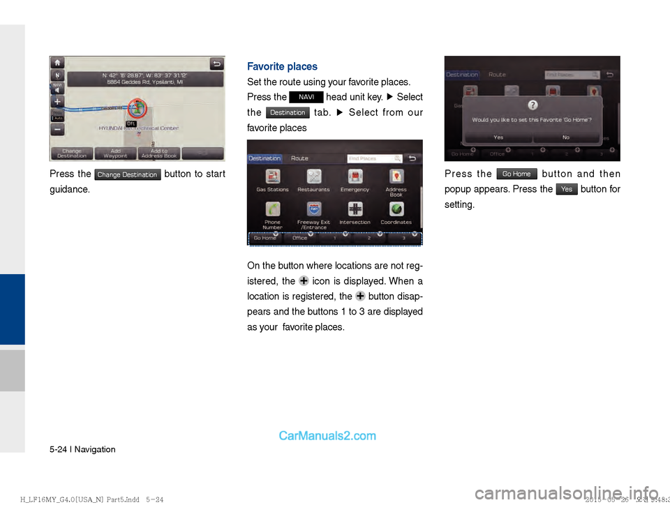 Hyundai Sonata 2016  Car Multimedia System Manual 5-24 I Navigation
Press the Change Destination button to start 
guidance. 
 
 
Favorite places
Set the route using your favorite places.
Press the 
NAVI head unit key.  ▶
 Select 
the 
Destination t