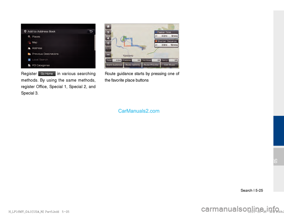 Hyundai Sonata 2016  Car Multimedia System Manual Search I 5-25
05
Register Go Home in various searching 
methods. By using the same methods, 
register Office, Special 1, Special 2, and 
Special 3.Route guidance starts by pressing one of 
the favorit