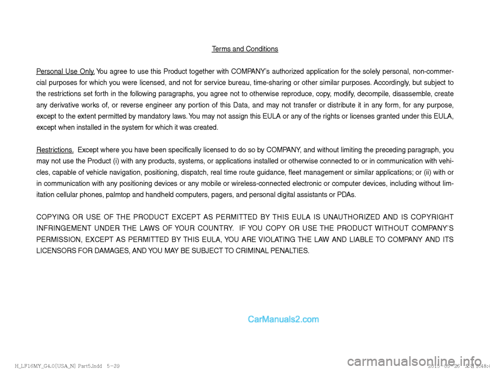 Hyundai Sonata 2016  Car Multimedia System Manual Terms and Conditions
 
Personal Use Only. You agree to use this Product together with COMPANY’s authorized application for the solely personal, non-commer-
cial purposes for which you were licensed,