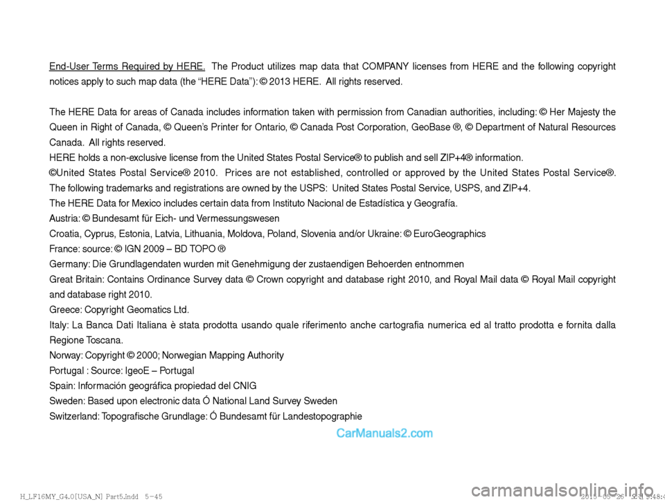 Hyundai Sonata 2016  Car Multimedia System Manual End-User Terms Required by HERE.  The Product utilizes map data that COMPANY licenses from HERE and the following copyright 
notices apply to such map data (the “HERE Data”): © 2013 HERE.  All ri