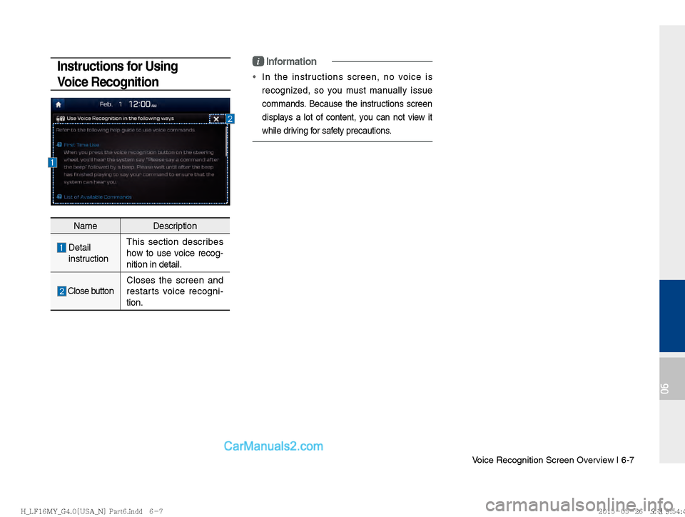 Hyundai Sonata 2016  Car Multimedia System Manual Voice Recognition Screen Overview I 6-7
06
Instructions for Using 
Voic e  R e cognit ioni Information
In the instructions screen, no voice is 
recognized, so you m
ust manually issue 
commands. Becau