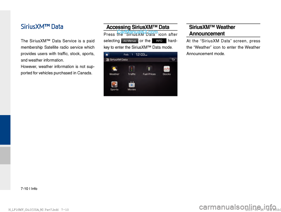 Hyundai Sonata 2016  Car Multimedia System Manual 7-10 I Info
SiriusXM™ Data
The SiriusXM™ Data Service is a paid 
membership Satellite radio service which 
provides users with traffic, stock, sports, 
and weather information.
However, weather in