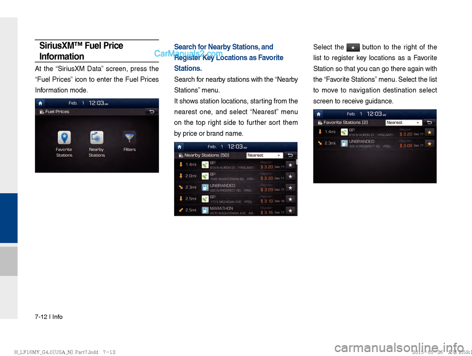Hyundai Sonata 2016  Car Multimedia System Manual 7-12 I Info
SiriusXM™ Fuel Price 
Information
At the “SiriusXM Data” screen, press the 
“Fuel Prices” icon to enter the Fuel Prices 
Information mode.
Search for Nearby Stations, and 
Regist