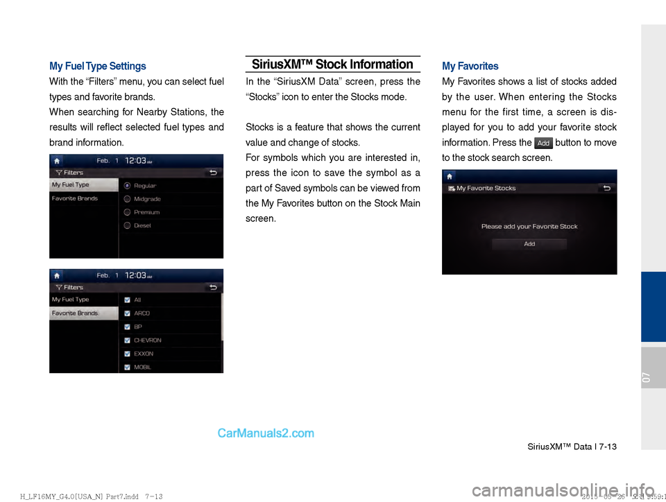 Hyundai Sonata 2016  Car Multimedia System Manual SiriusXM™ Data I 7-13
07
My Fuel Type Settings
With the “Filters” menu, you can select fuel 
types and favorite brands.
When searching for Nearby Stations, the 
results will reflect selected fue