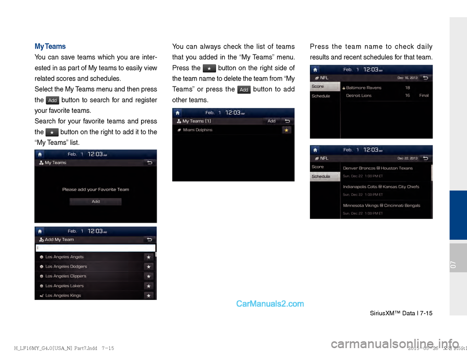 Hyundai Sonata 2016  Car Multimedia System Manual SiriusXM™ Data I 7-15
07
My Teams
You can save teams which you are inter-
ested in as part of My teams to easily view 
related scores and schedules.
Select the My Teams menu and then press 
the 
Add