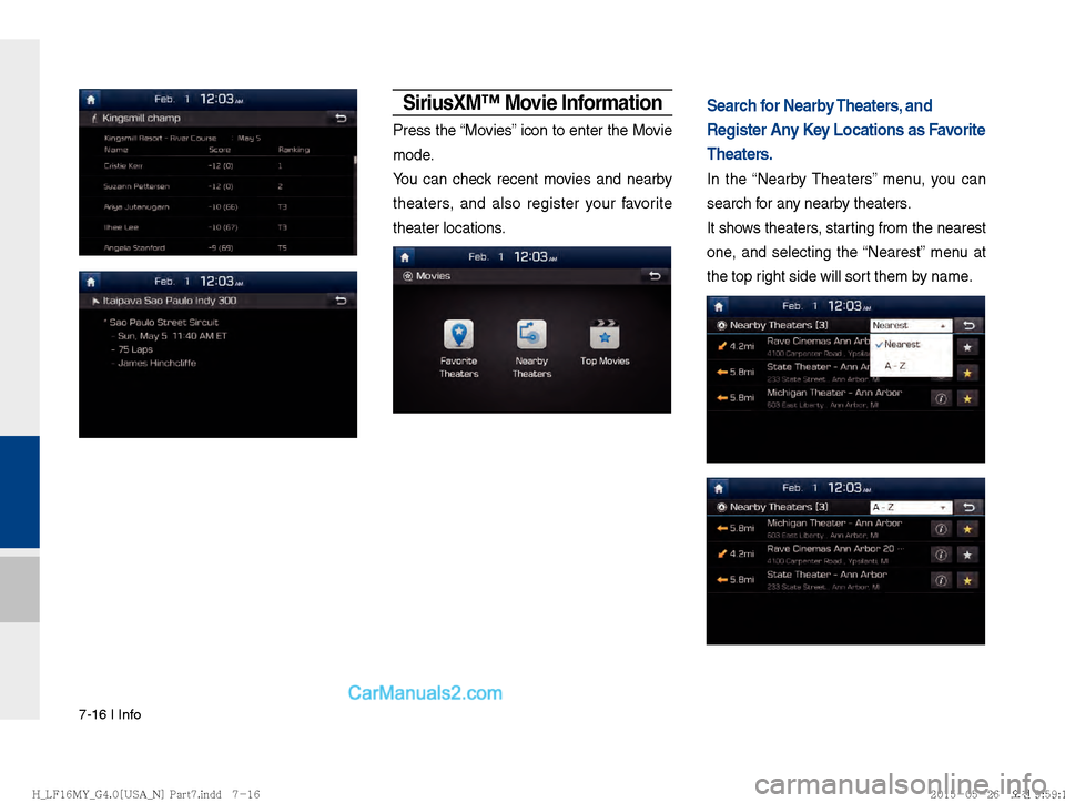 Hyundai Sonata 2016  Car Multimedia System Manual 7-16 I Info
SiriusXM™ Movie Information
Press the “Movies” icon to enter the Movie 
mode.
You can check recent movies and nearby 
theaters, and also register your favorite 
theater locations.
Se