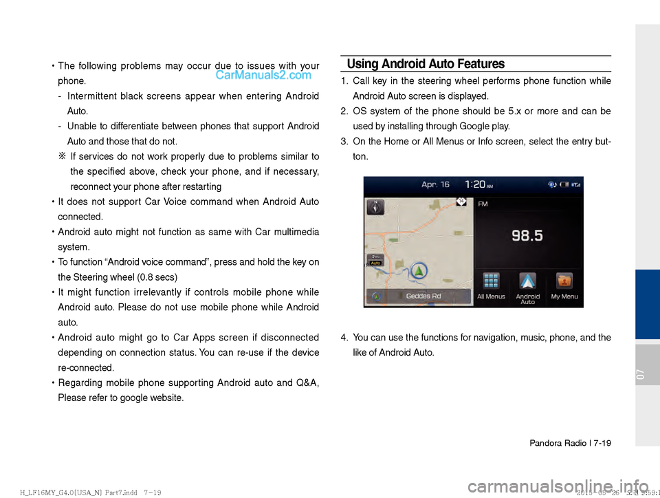 Hyundai Sonata 2016  Car Multimedia System Manual Pandora Radio I 7-19
07
 
!Ÿ
The following problems may occur due to issues with your 
phone.
-  Intermittent black screens appear when entering Android 
Auto.
-  Unable to differentiate between phon