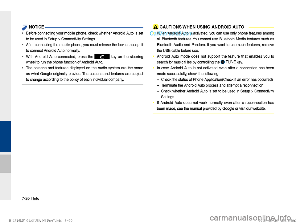 Hyundai Sonata 2016  Car Multimedia System Manual 7-20 I Info
 NOTICE
Before connecting your mobile phone, check whether Android Auto is set 
to be used in Setup > Connectivity Settings.
 After connecting the mobile phone, y
ou must release the lock 