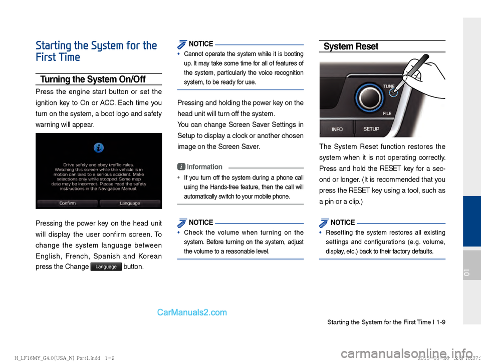 Hyundai Sonata 2016  Car Multimedia System Manual Starting the System for the First Time I 1-9
01
Starting the System for the 
First Time
Turning the System On/Off
Press the engine start button or set the 
ignition key to On or ACC. Each time you 
tu