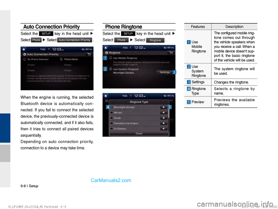 Hyundai Sonata 2016  Car Multimedia System Manual 9-6 I Setup
Auto Connection Priority
Select the SETUP key in the head unit �Ü
Select 
Phone  �Ü�
Select Auto Connection Priority .
When the engine is running, the selected 
Bluetooth device is auto