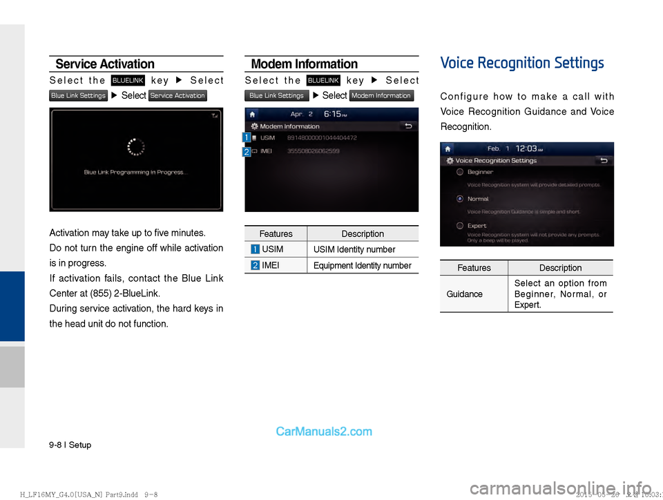 Hyundai Sonata 2016  Car Multimedia System Manual 9-8 I Setup
Service Activation
Select the BLUELINK key �Ü�
Select 
Blue Link Settings �Ü�
Select Service Activation 
Activation may take up to five minutes. 
Do not turn the engine off while activ
