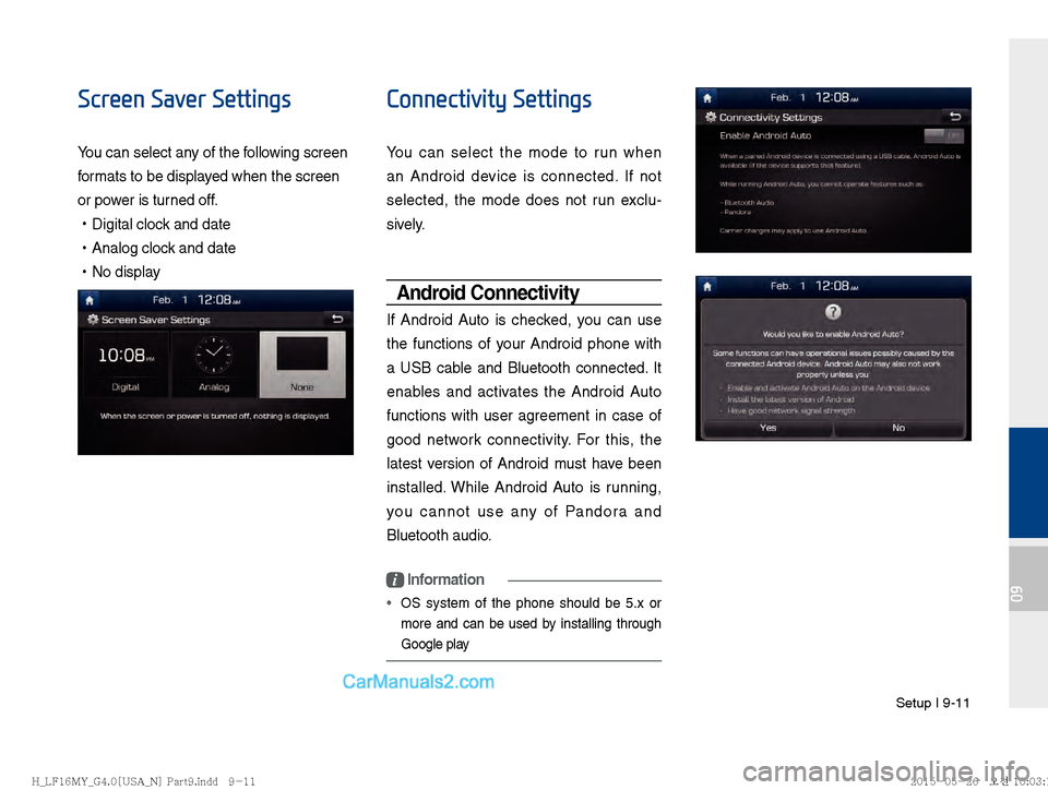 Hyundai Sonata 2016  Car Multimedia System Manual Setup I 9-11
09
Screen Saver Settings
You can select any of the following screen 
formats to be displayed when the screen 
or power is turned off. 
!Ÿ
Digital clock and date
 
!Ÿ
Analog clock and da