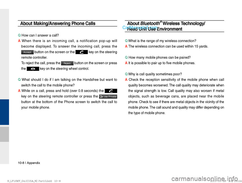 Hyundai Sonata 2016  Car Multimedia System Manual 10-8 I Appendix
About Making/Answering Phone Calls
Q How can I answer a call?
A  When there is an incoming call, a notification pop-up will 
become display ed.

 To answer the incoming call, press the
