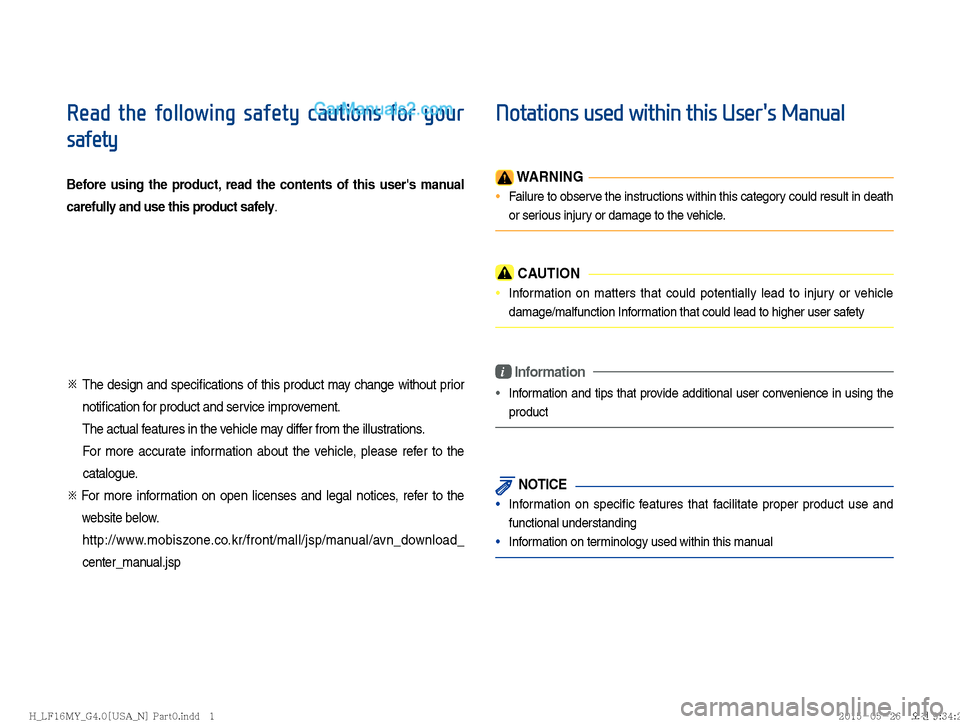 Hyundai Sonata 2016  Car Multimedia System Manual Read  the  following  safety  cautions  for  your 
safety
Before using the product, read the contents of this users manual 
carefully and use this product safely.
�œ The design and speciﬁ cations 