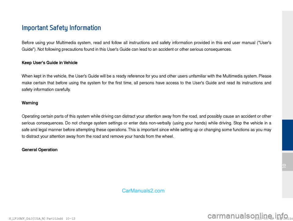 Hyundai Sonata 2016  Car Multimedia System Manual 10
Important Safety Information
Before using your Multimedia system, read and follow all instructions and safety information provided in this end user manual ("Users 
Guide"). Not following precautio