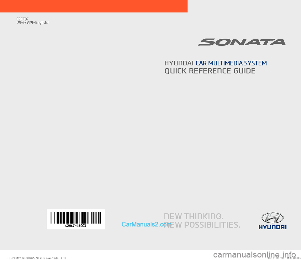 Hyundai Sonata 2016  Car Multimedia System Manual HYUNDAI CAR MULTIMEDIA SYSTEM
QUICK REFERENCE GUIDE
C2EF07
(미국/영어-English)
�)�@�-����.�:�@�(����<�6�4�"�@�/�>��2�3�(��D�P�W�F�S��J�O�E�E������ �)�@�-����.�:�@�(����<�6�4�"