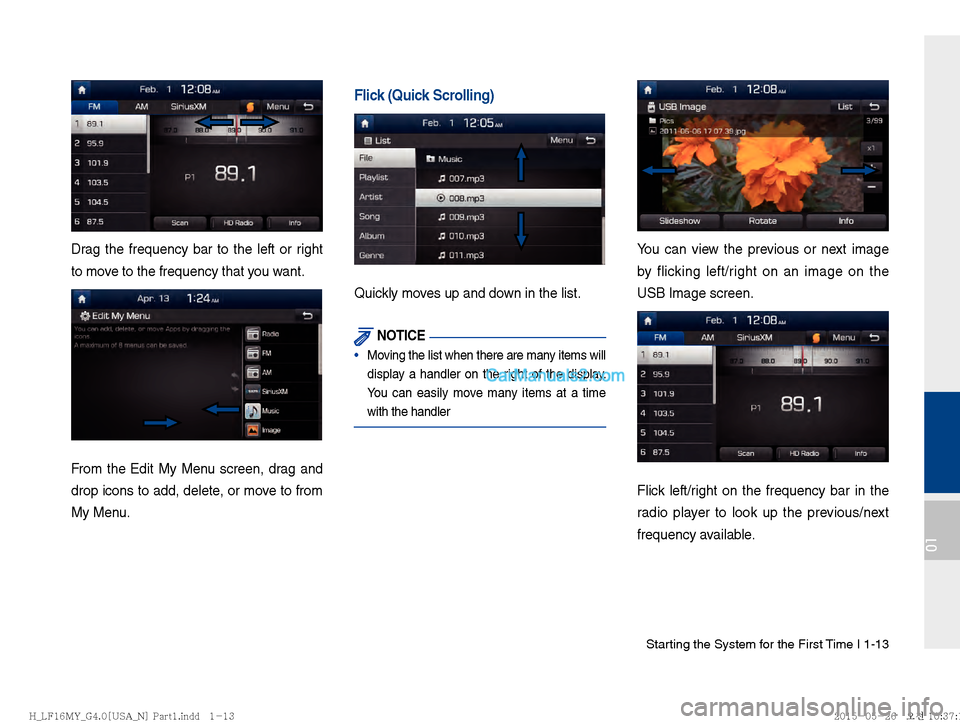 Hyundai Sonata 2016  Car Multimedia System Manual Starting the System for the First Time I 1-13
01
Drag the frequency bar to the left or right 
to move to the frequency that you want. 
From the Edit My Menu screen, drag and 
drop icons to add, delete