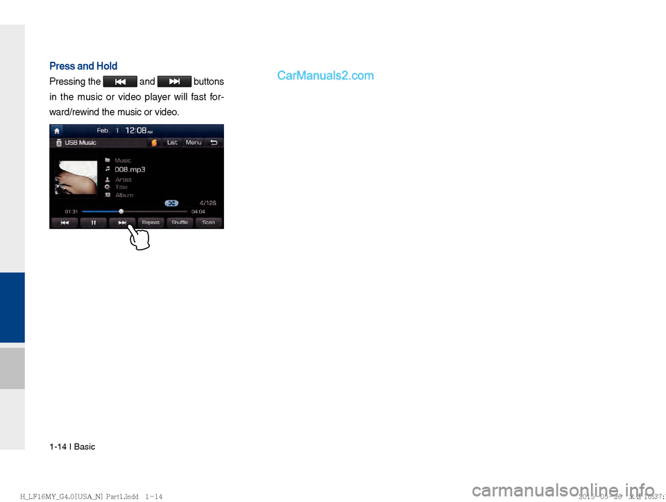 Hyundai Sonata 2016  Car Multimedia System Manual 1-14 I Basic
Press and Hold
Pressing the  and  buttons 
in the music or video player will fast for-
ward/rewind the music or video.
�)�@�-����.�:�@�(����<�6�4�"�@�/�>��1�B�S�U���J�O�E�E���