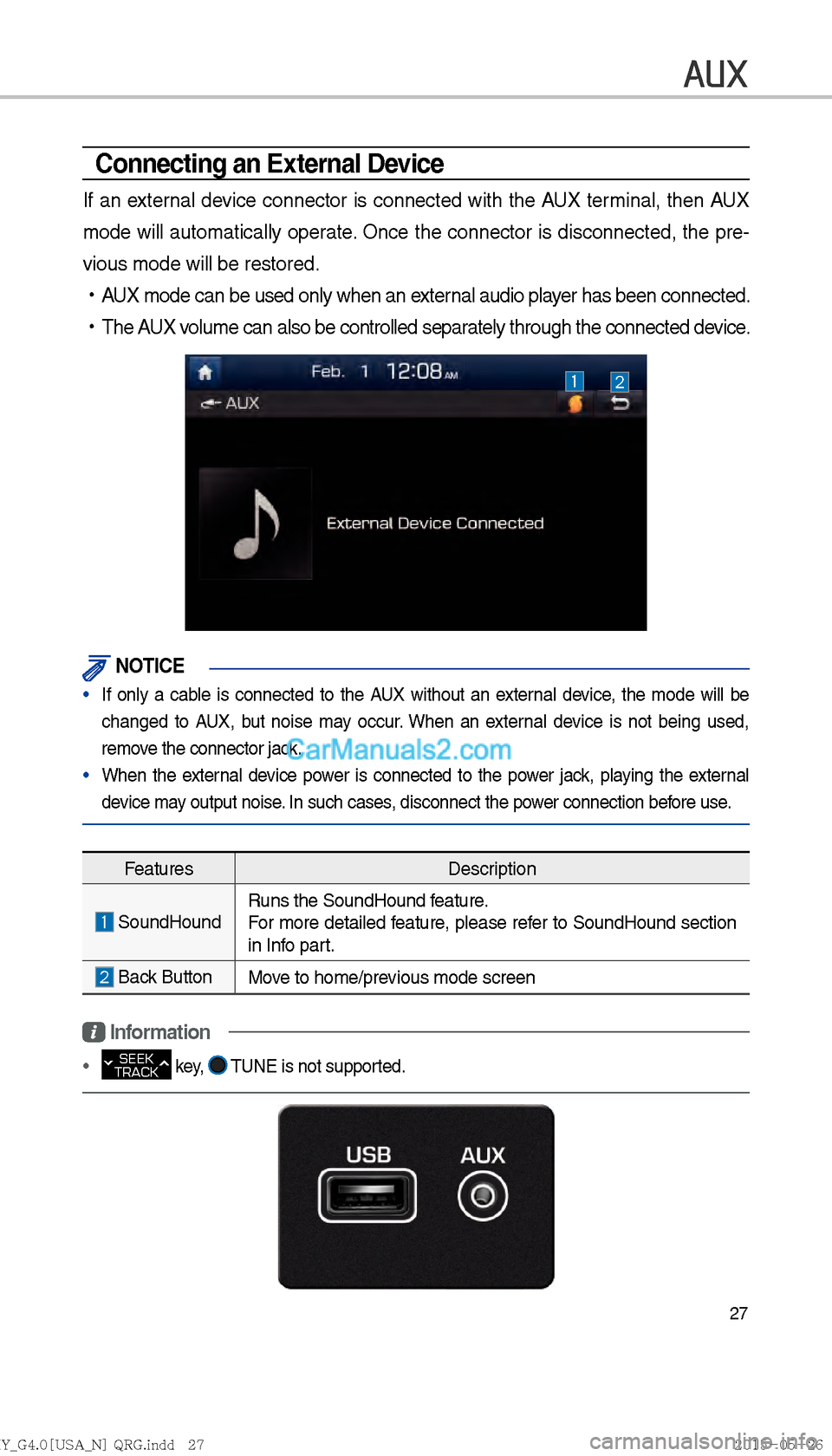 Hyundai Sonata 2016  Car Multimedia System Manual 27
AUX
Connecting an External Device
If an external device connector is connected with the AUX terminal, then AUX 
mode will automatically operate. Once the connector is disconnected, the pre-
vious m