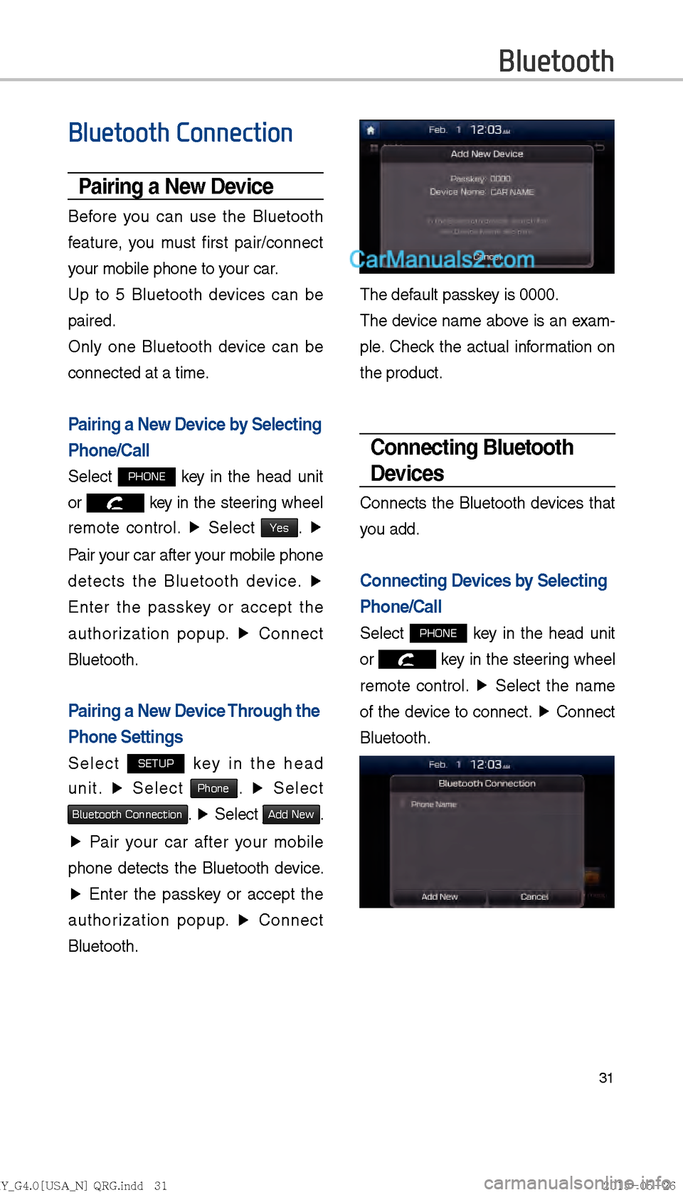 Hyundai Sonata 2016  Car Multimedia System Manual 31
Bluetooth
Bluetooth Connection
Pairing a New Device
Before you can use the Bluetooth 
feature, you must first pair/connect 
your mobile phone to your car.
Up to 5 Bluetooth devices can be 
paired.
