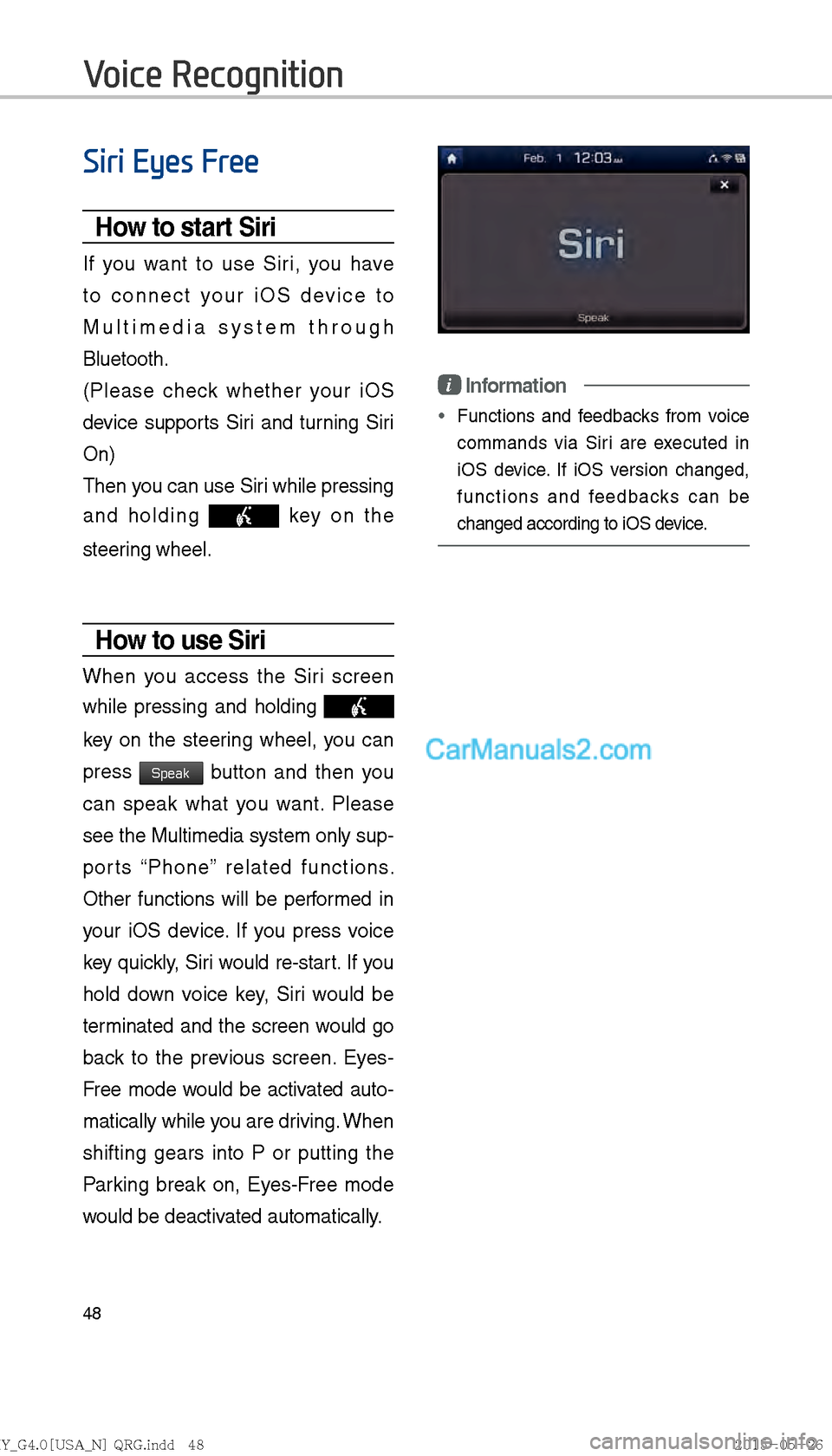 Hyundai Sonata 2016  Car Multimedia System Manual 48
Siri Eyes Free
How to start Siri
If you want to use Siri, you have 
to connect your iOS device to 
Multimedia system through 
Bluetooth. 
(Please check whether your iOS 
device supports Siri and tu