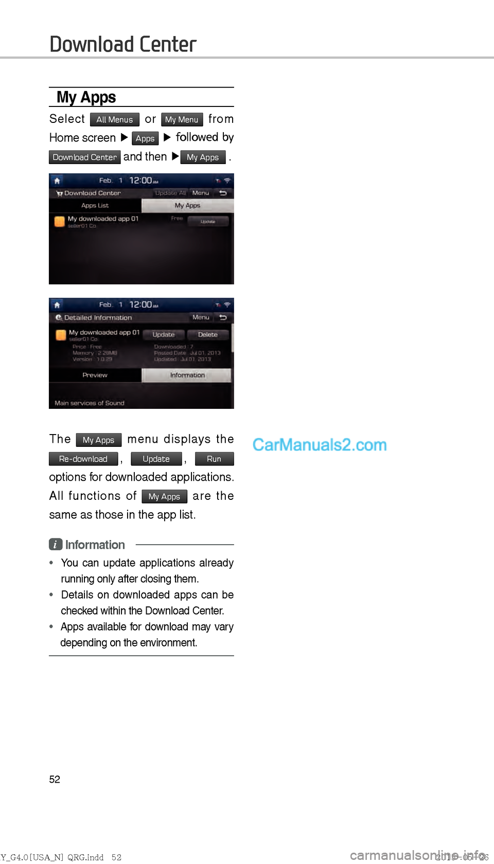 Hyundai Sonata 2016  Car Multimedia System Manual 52
My Apps 
Select All Menus or My Menu from 
Home screen  ▶
 
Apps ▶ followed by 
Download Center and then  ▶My Apps .
The My Apps menu displays the 
Re-download, Update, Run 
options for downl