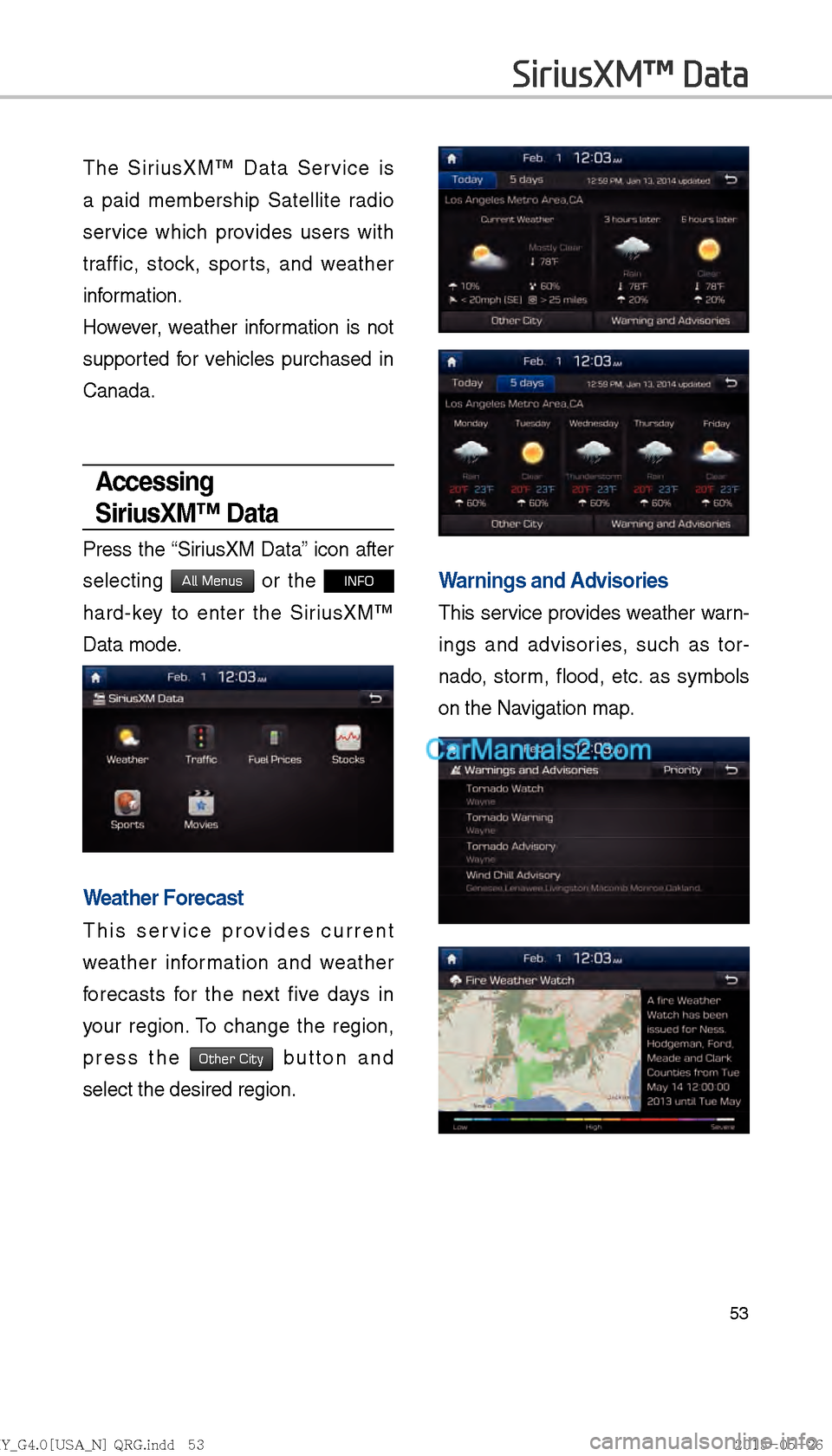 Hyundai Sonata 2016  Car Multimedia System Manual 53
The SiriusXM™ Data Service is 
a paid membership Satellite radio 
service which provides users with 
traffic, stock, sports, and weather 
information.
However, weather information is not 
support