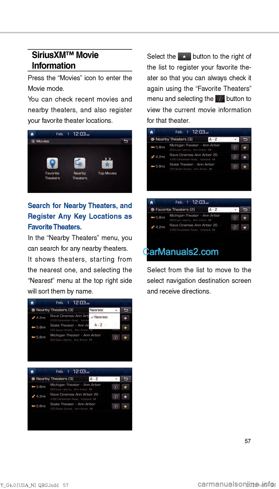 Hyundai Sonata 2016  Car Multimedia System Manual 57
SiriusXM™ Movie 
Information
Press the “Movies” icon to enter the 
Movie mode.
You can check recent movies and 
nearby theaters, and also register 
your favorite theater locations.
Search for