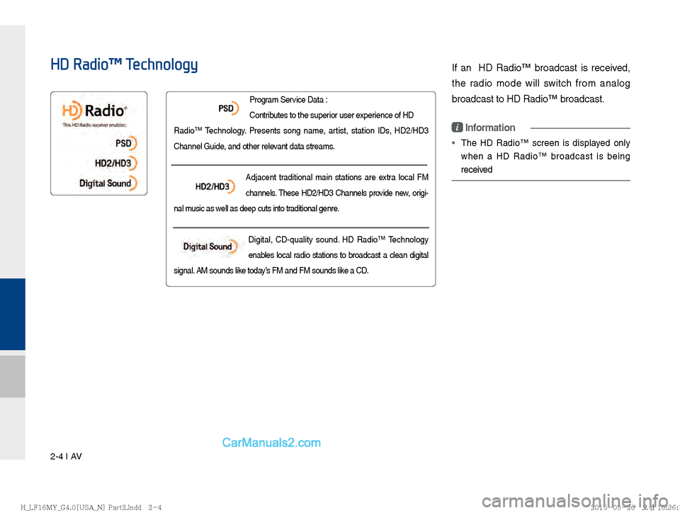 Hyundai Sonata 2016  Car Multimedia System Manual 2-4 I AV
If an  HD Radio™ broadcast is received, 
the radio mode will switch from analog 
broadcast to HD Radio™ broadcast.
i Information
The HD Radio™ screen is displayed only 
when a HD Radio�