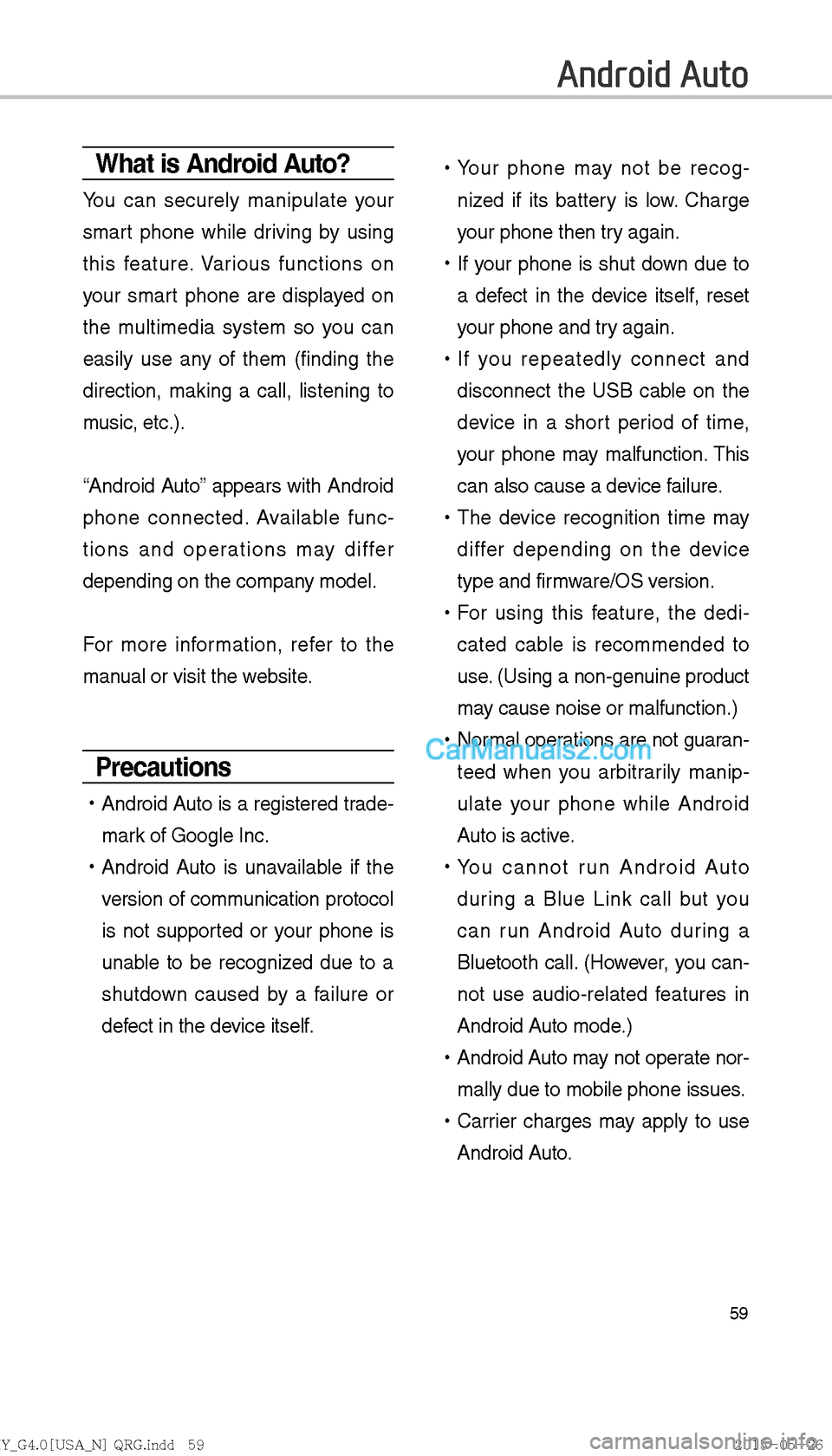 Hyundai Sonata 2016  Car Multimedia System Manual 59
What is Android Auto?
You can securely manipulate your 
smart phone while driving by using 
this feature. Various functions on 
your smart phone are displayed on 
the multimedia system so you can 
