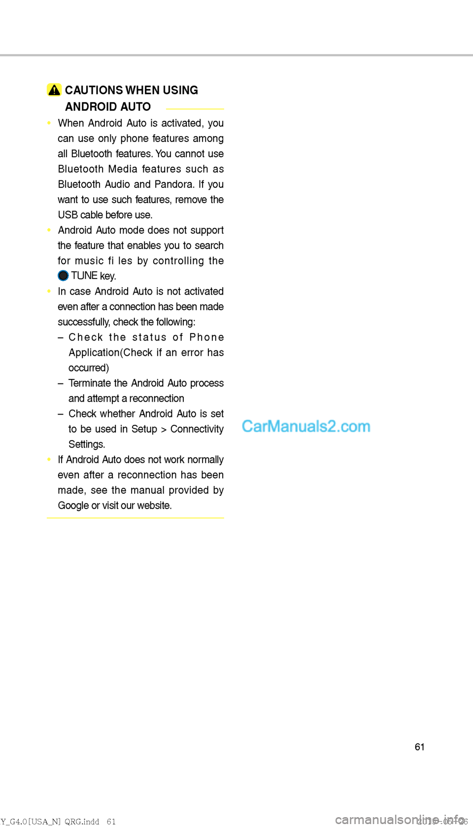Hyundai Sonata 2016  Car Multimedia System Manual 61
 CAUTIONS WHEN USINGANDROID AUTO
 When Android Auto is activated, you 
can use only phone features among 
all Bluetooth f
eatures. You cannot use 
Bluetooth Media features such as 
Bluetooth Audio 